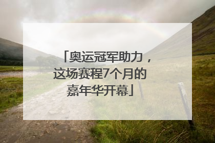 奥运冠军助力，这场赛程7个月的嘉年华开幕