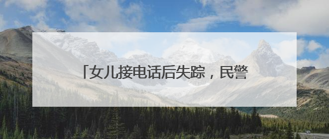 女儿接电话后失踪，民警及时按下转账“暂停”键