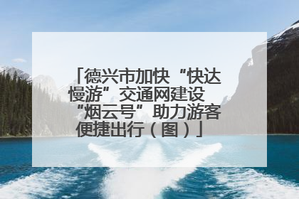 德兴市加快“快达慢游”交通网建设 “烟云号”助力游客便捷出行（图）