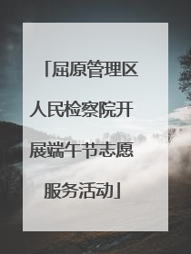 屈原管理区人民检察院开展端午节志愿服务活动