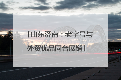 山东济南：老字号与外贸优品同台展销