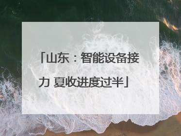 山东：智能设备接力 夏收进度过半