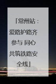 常州站：爱路护路齐参与 同心共筑铁路安全线
