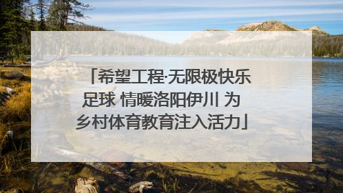 希望工程·无限极快乐足球 情暖洛阳伊川 为乡村体育教育注入活力