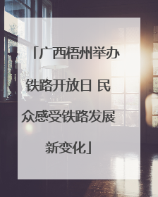 广西梧州举办铁路开放日 民众感受铁路发展新变化