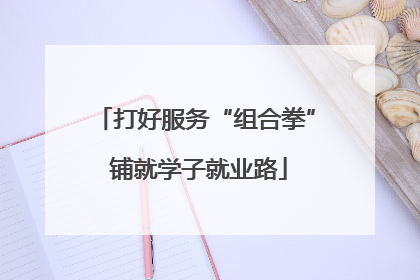 打好服务“组合拳” 铺就学子就业路