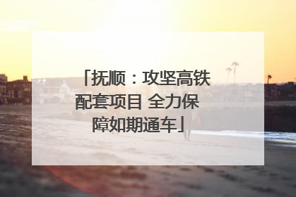 抚顺：攻坚高铁配套项目 全力保障如期通车
