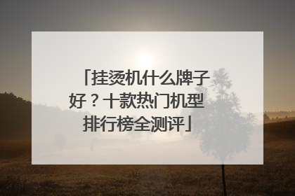 挂烫机什么牌子好？十款热门机型排行榜全测评