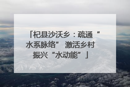 杞县沙沃乡：疏通“水系脉络” 激活乡村振兴“水动能”