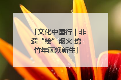 文化中国行｜非遗“绘”烟火 绵竹年画焕新生