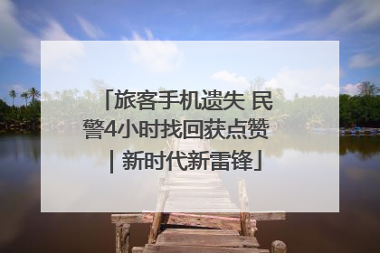 旅客手机遗失 民警4小时找回获点赞｜新时代新雷锋