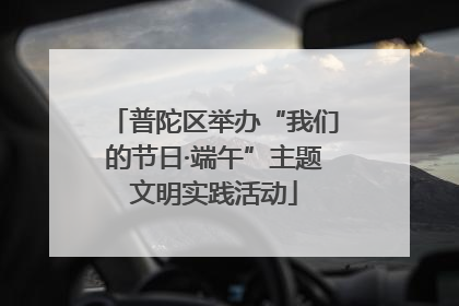 普陀区举办“我们的节日·端午”主题文明实践活动