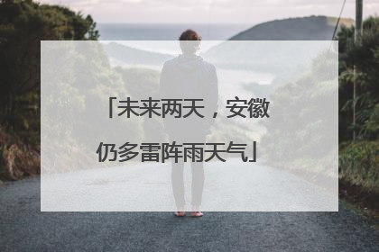 未来两天，安徽仍多雷阵雨天气