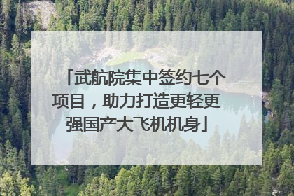 武航院集中签约七个项目，助力打造更轻更强国产大飞机机身