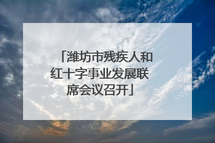 潍坊市残疾人和红十字事业发展联席会议召开