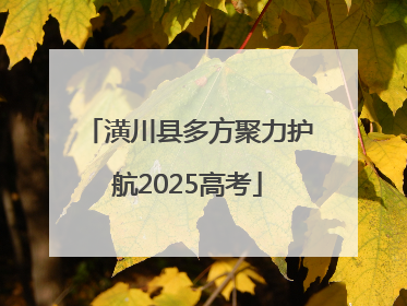 潢川县多方聚力护航2025高考