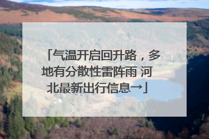 气温开启回升路，多地有分散性雷阵雨 河北最新出行信息→