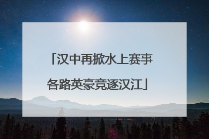 汉中再掀水上赛事 各路英豪竞逐汉江