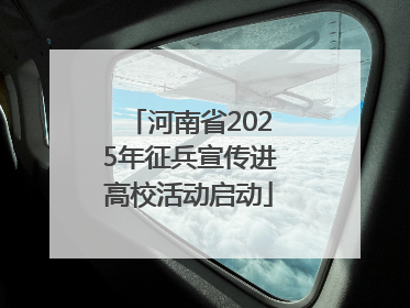 河南省2025年征兵宣传进高校活动启动