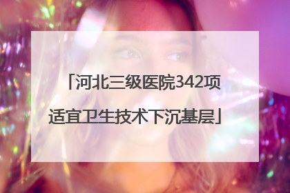 河北三级医院342项适宜卫生技术下沉基层