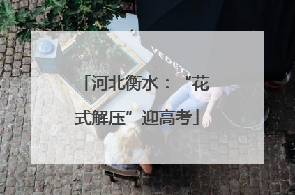 河北衡水：“花式解压”迎高考