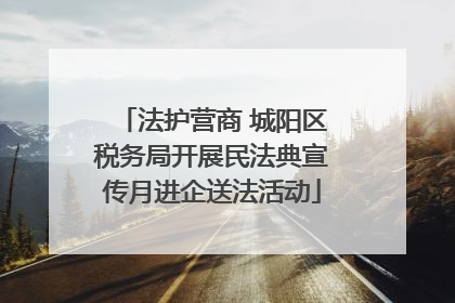法护营商 城阳区税务局开展民法典宣传月进企送法活动
