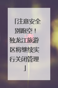 注意安全 别跑空！独龙江旅游区将继续实行关闭管理