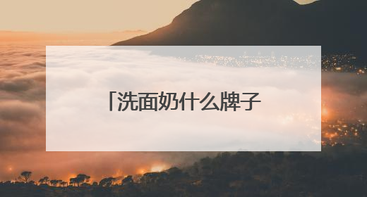 洗面奶什么牌子好？十大口碑最好的洗面奶品牌精选，满分体验推荐