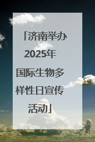 济南举办2025年国际生物多样性日宣传活动