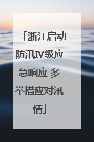 浙江启动防汛Ⅳ级应急响应 多举措应对汛情