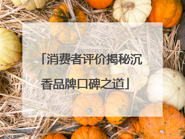 消费者评价揭秘沉香品牌口碑之道