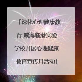 深化心理健康教育 威海临港实验学校开展心理健康教育宣传月活动