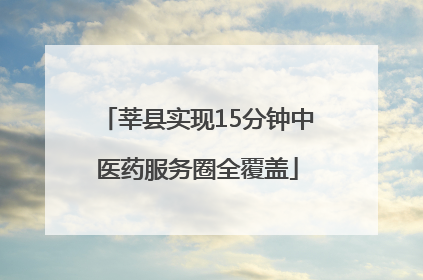 莘县实现15分钟中医药服务圈全覆盖