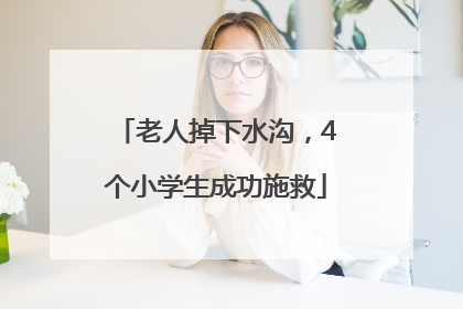 老人掉下水沟，4个小学生成功施救