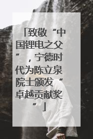 致敬“中国锂电之父”，宁德时代为陈立泉院士颁发“卓越贡献奖”