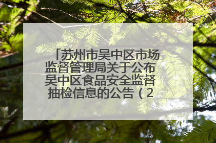 苏州市吴中区市场监督管理局关于公布吴中区食品安全监督抽检信息的公告（2025年第四期）