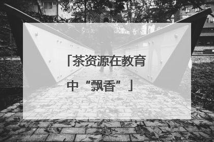 茶资源在教育中“飘香”