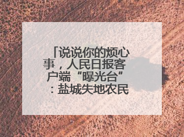 说说你的烦心事，人民日报客户端“曝光台”：盐城失地农民保障金待支付