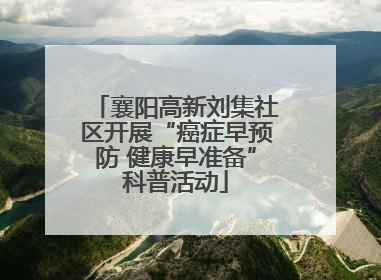 襄阳高新刘集社区开展“癌症早预防 健康早准备”科普活动