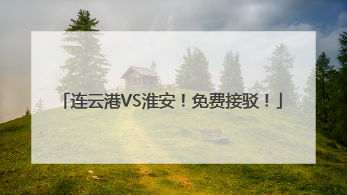 连云港VS淮安！免费接驳！