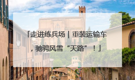走进练兵场｜重装运输车，驰骋风雪“天路”！