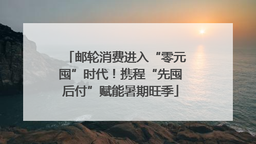 邮轮消费进入“零元囤”时代！携程“先囤后付”赋能暑期旺季