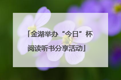 金湖举办“今日”杯阅读听书分享活动