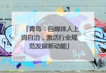 青岛：自媒体人上岗自治，激活行业规范发展新动能