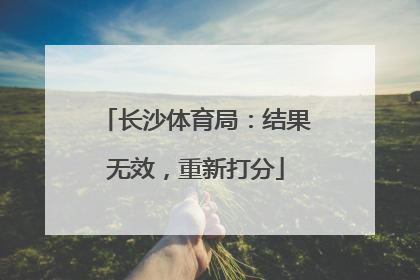长沙体育局：结果无效，重新打分