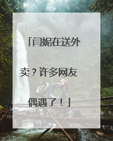 闫妮在送外卖？许多网友偶遇了！