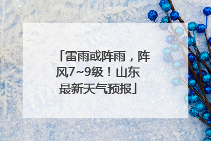 雷雨或阵雨，阵风7~9级！山东最新天气预报