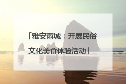 雅安雨城：开展民俗文化美食体验活动