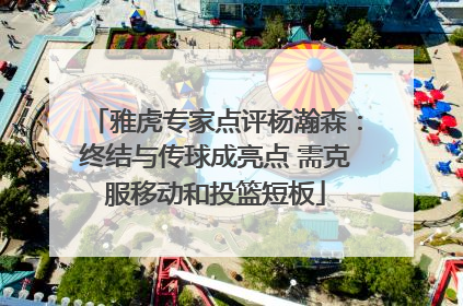 雅虎专家点评杨瀚森：终结与传球成亮点 需克服移动和投篮短板