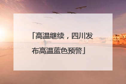 高温继续，四川发布高温蓝色预警
